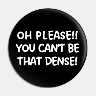 Oh please! You can't be that dense! Pin