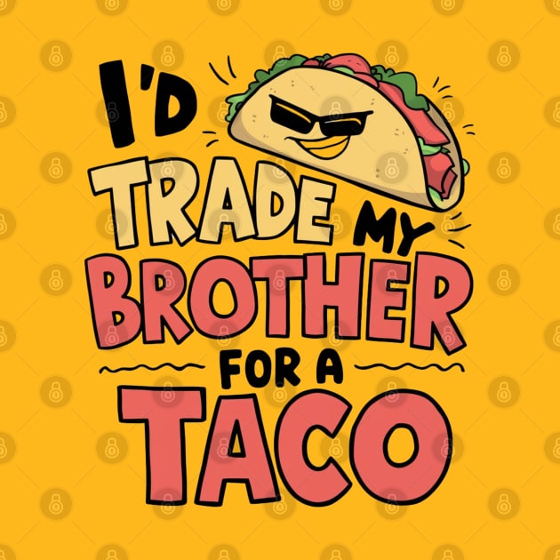 I'd Trade My Brother For A Taco Cinco De Mayo funny by MetAliStor ⭐⭐⭐⭐⭐