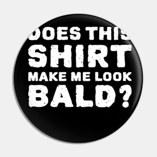 Does This Shirt Make Me Look Bald? Pin