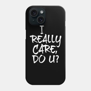 I Really Care, Do U? Phone Case