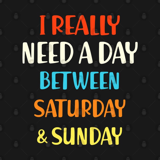 I Really Need A Day Between Saturday And Sunday Funny Weekend by Donebe