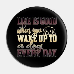 Life is good when you wake up to a dog every day Pin