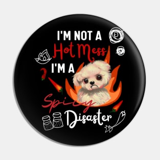 Funny Maltipoo Quote Crusty White Dog Maltese I Am Not A Hot Mess I Am A Spicy Disaster Pin