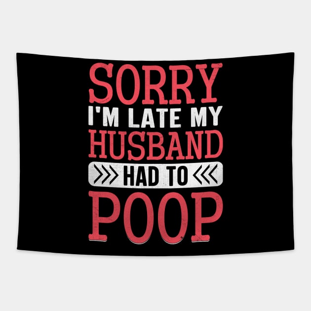 Sorry I'm Late My Husband Had to pooped today Tapestry by TheDesignDepot