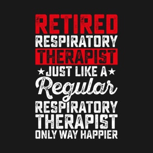 Retired Respiratory Therapist Just Like A Respiratory Therapist Only Way Happier  T Shirt For Women Men T-Shirt