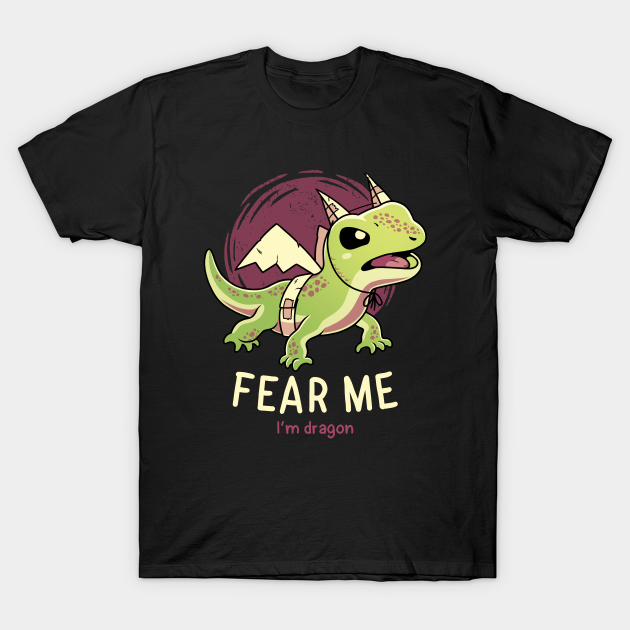Fear Me Im Dragon // Funny Lizard, Reptile, Motivational - Dragon - T-Shirt