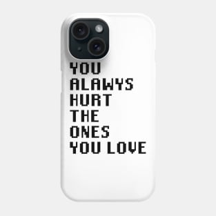 You Always Hurt The Ones You Love Phone Case