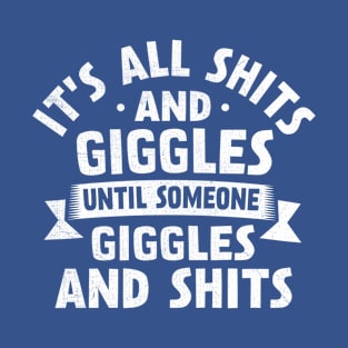 It's All Shits And Giggles Until Someone Giggles And  Shits T-Shirt