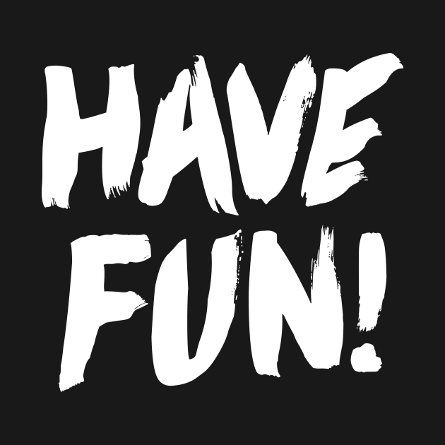 Have Fun by MotivatedType