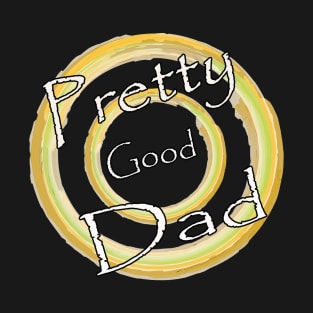 Father's Day .... Pretty Good Dad T-Shirt T-Shirt