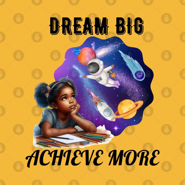 Dream Big Achieve More by AlmostMaybeNever