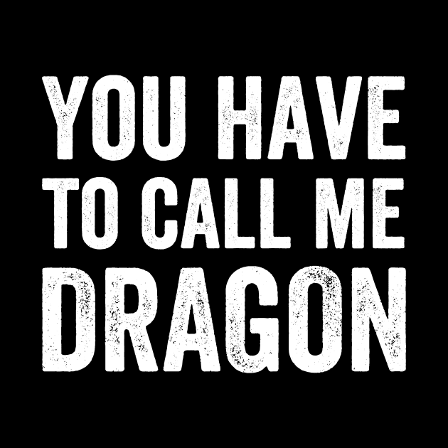 You Have to Call Me Dragon - Text Style White Font by Ipul The Pitiks