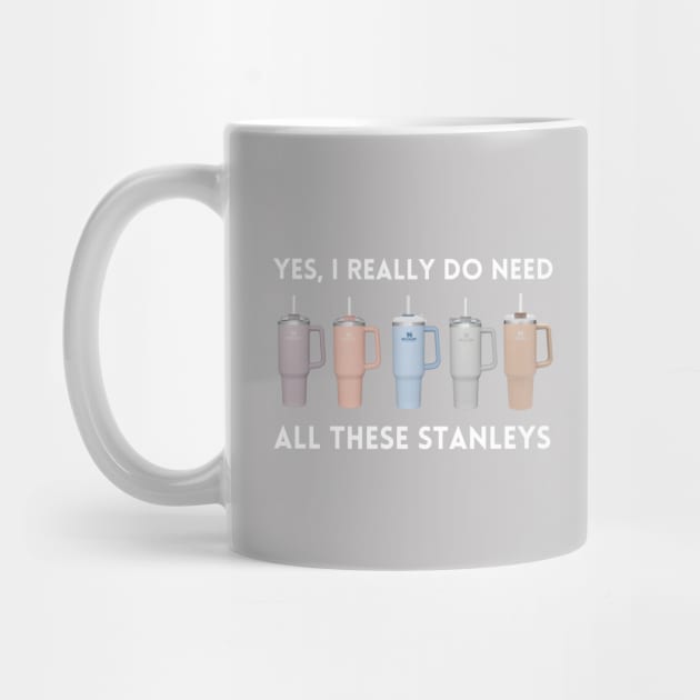 Yes I Really Do Need All These Stanley Tumbler Mugs - Stanley