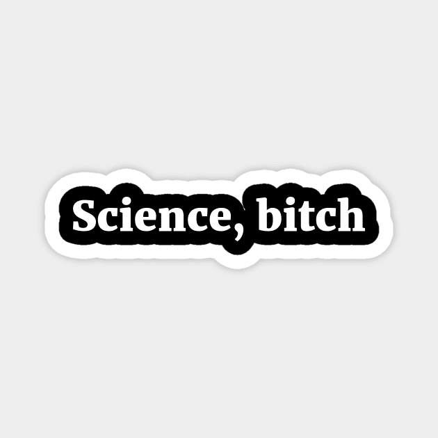 Science, bitch Sassy Joke Magnet by RedYolk