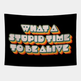 What A Stupid Time To Be Alive Tapestry