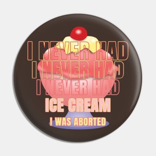 I never had ice cream I was aborted Pin