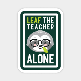 Funny Teacher Pun - Leaf me Alone - Gifts for Teachers Magnet