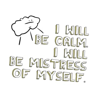 I Will Be Calm. I Will Be Mistress of Myself. T-Shirt