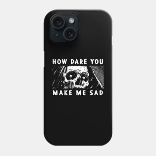 How dare you make me sad Phone Case