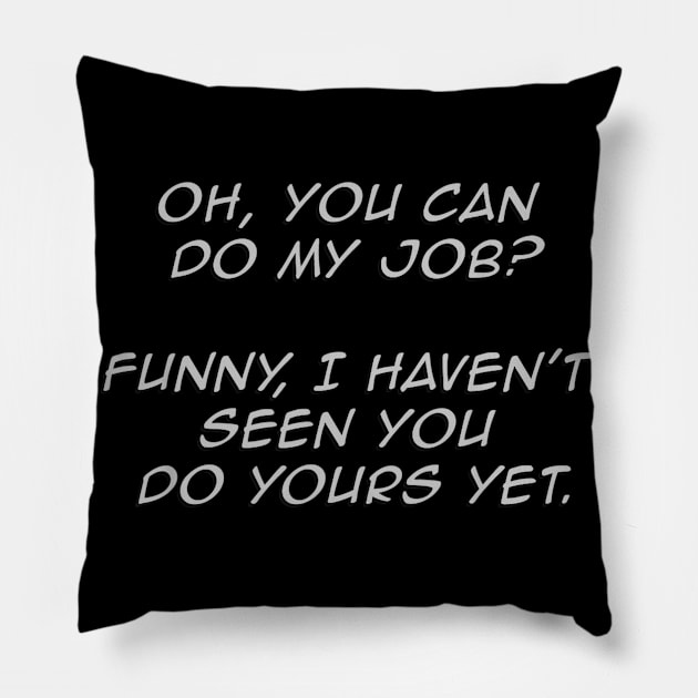 Funny You Can Do My Job Sarcastic worker Pillow by daylightpombo3