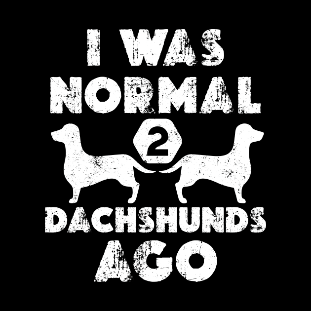 I Was Normal 2 dachshunds ago - Funny Dachshund by qazim r.