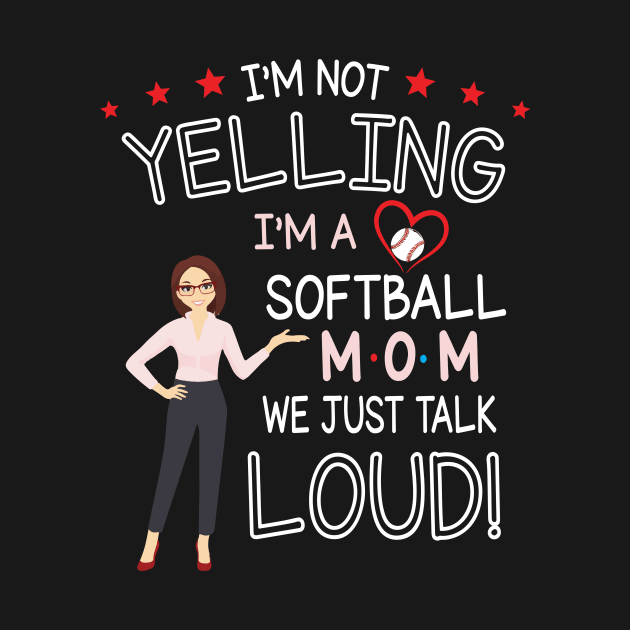 I'm Not Yelling I'm A Softball Mom We Just Talk Loud Happy Baseball Mother Mama Mommy by hoaikiu