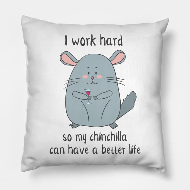 I Work Hard So My Chinchilla Can Have a Better Life- Funny Chinchilla Gift Pillow by Dreamy Panda Designs