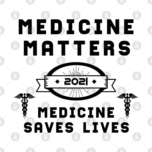 Medicine Matters Medicine Saves Lives | Slogan 2021 Black by aRtVerse