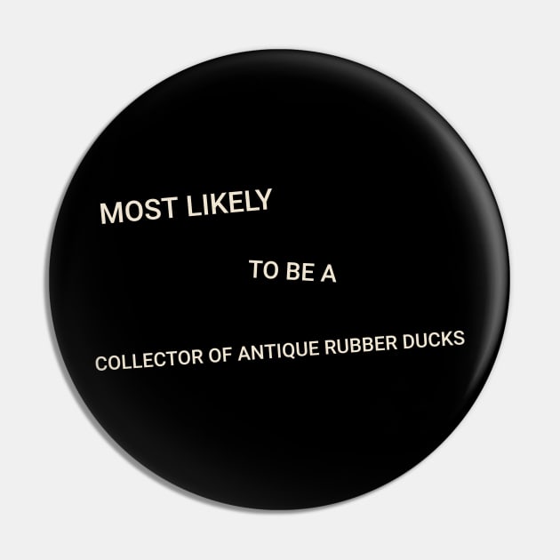 Most Likely to Be a Collector of Antique Rubber Ducks Pin by TV Dinners