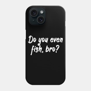 Do you even fish, bro Phone Case
