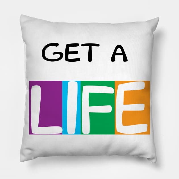 Get a Life Pillow by savyon64