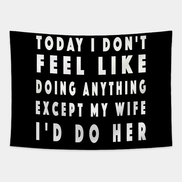 Today I Don't Feel Like Doing Anything Except My Wife Tapestry by NSRT