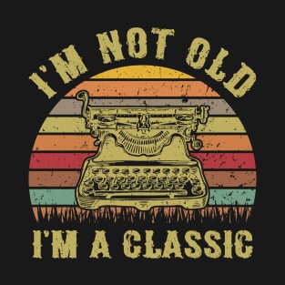 I'm Not Old I'm A Classic Funny Writing Machine Vintage Writer Gift T-Shirt