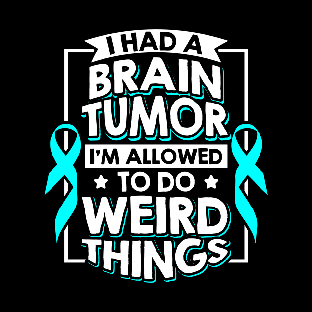 I Had A Brain Tumor I'm Allowed To Do Weird Things by celeryprint