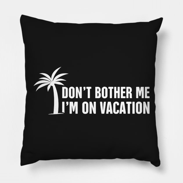 I'm On Vacation Pillow by MeatMan