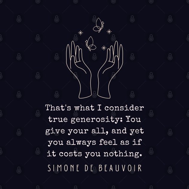 Simone de Beauvoir quote: That's what I consider true generosity: You give your all, and yet you always feel as if it costs you nothing. by artbleed