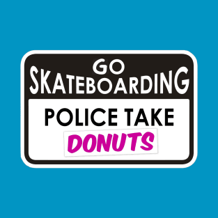 Go skateboarding - police take donuts T-Shirt