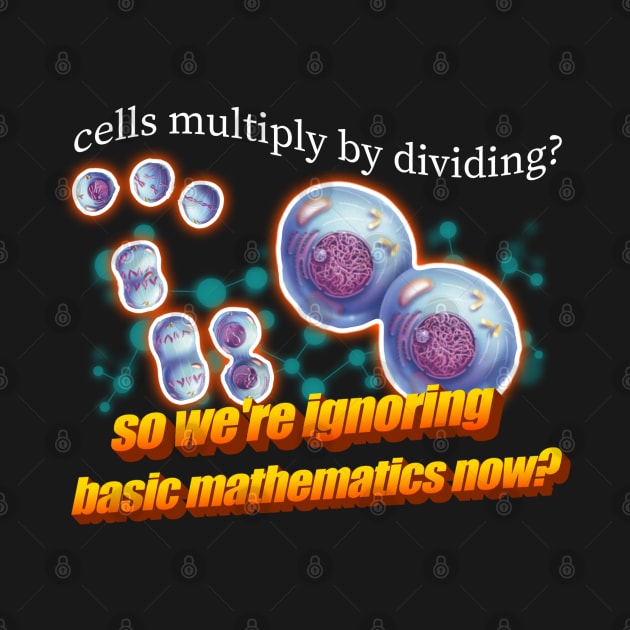 Cells Multiply By Dividing So We're Ignoring Basic Math Now Meme by swankyswamprat