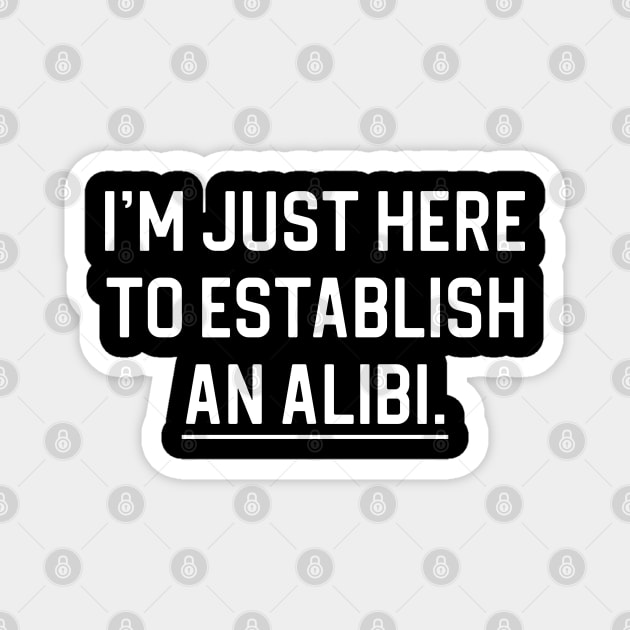 Funny True Crime Gift I'm Just Here To Establish An Alibi Magnet by kmcollectible