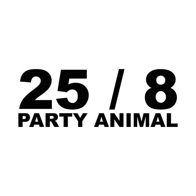 25 / 8 Party Animal Extra Hour Extra Day Minimal Typography Humor by Color Me Happy 123