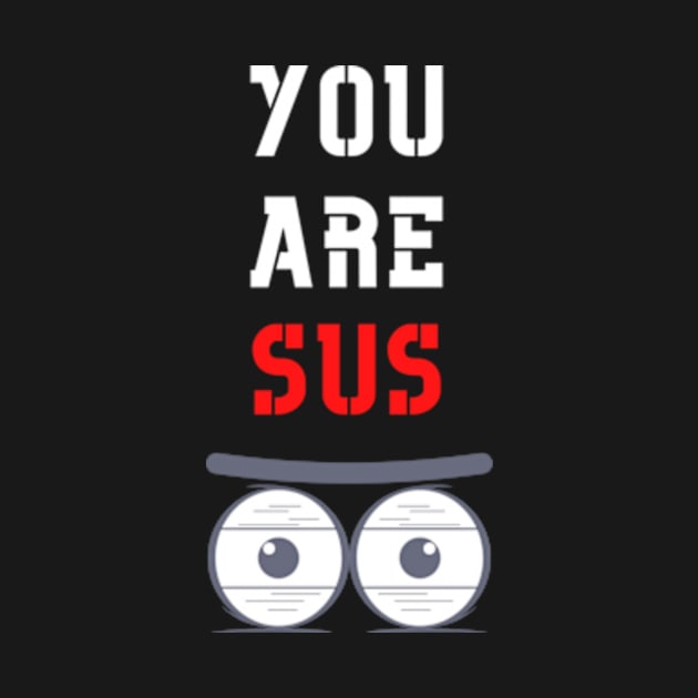 You Are Sus - Dead Stare by Double E Design