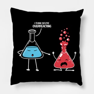 I Think You're Overreacting Funny Science Pun Chemistry Nerd Pillow