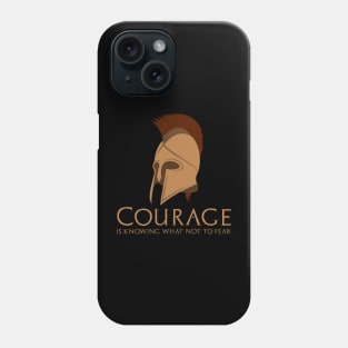 Courage is knowing what not to fear. - Ancient Sparta Phone Case