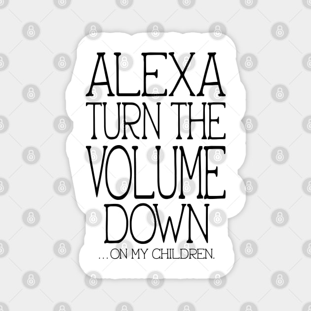 Alexa Turn the Volume Down On My Children Magnet by Punderstandable