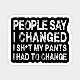 People Say I Changed I Had To Change Funny Sarcastic Sayings Magnet