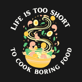 Life Is Too Short To Cook Boring Food T-Shirt