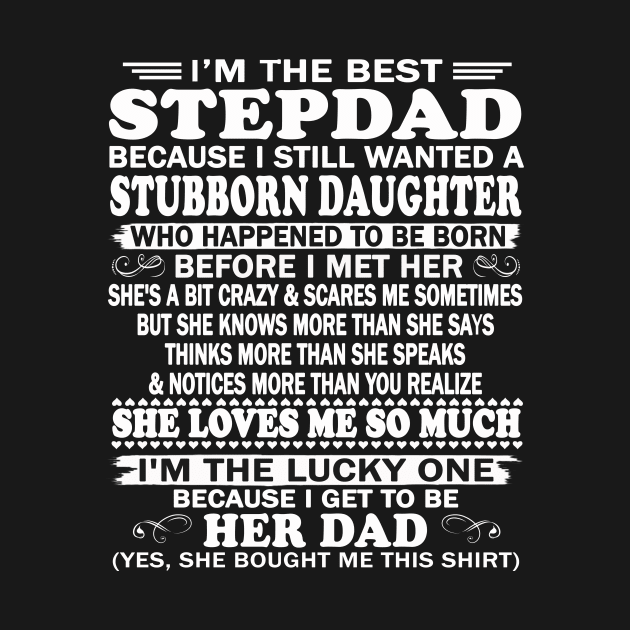 Father's Day Shirt - I'm The Best Stepdad Because I Still Wanted A Stubborn Daughter by peskybeater