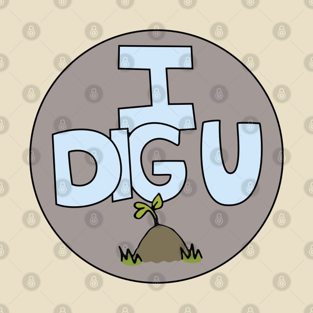 I DIG U illustrated funny dirt lover badge by Angel Dawn Design