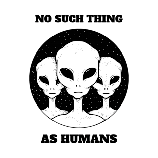Aliens No Such Thing As Humans T-Shirt