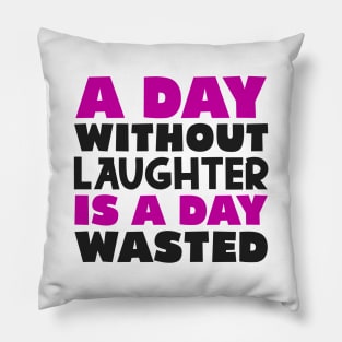 A day without laughter is a day wasted Pillow